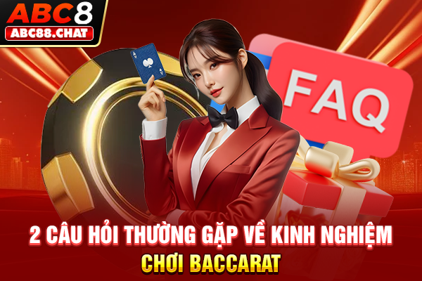 Bật Mí 5+ Kinh Nghiệm Chơi Baccarat Từ Cao Thủ ABC8 2 câu hỏi thường gặp về kinh nghiệm chơi Baccarat