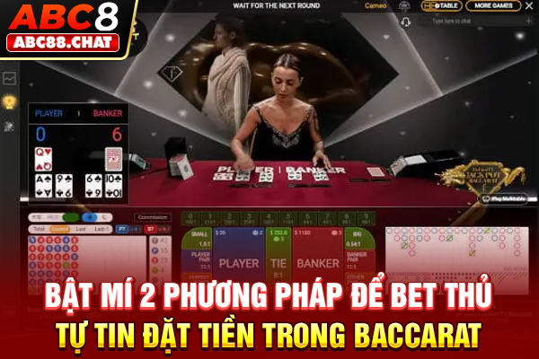 Bật mí 2 phương pháp để bet thủ tự tin đặt tiền trong Baccarat