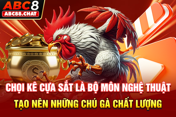 Chọi kê cựa sắt là bộ môn nghệ thuật tạo nên những chú gà chất lượng