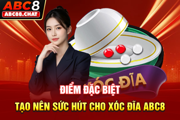 Điểm đặc biệt tạo nên sức hút cho Xóc đĩa ABC8