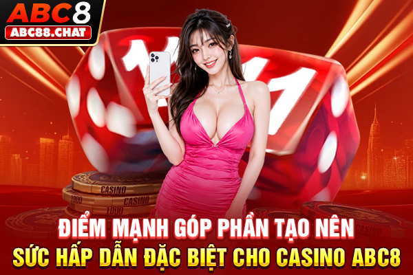 Điểm mạnh góp phần tạo nên sức hấp dẫn đặc biệt cho Casino ABC8
