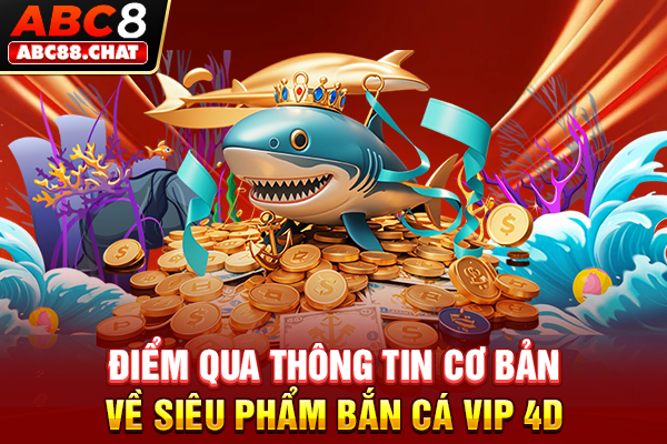 Điểm qua thông tin cơ bản về siêu phẩm bắn cá VIP 4D
