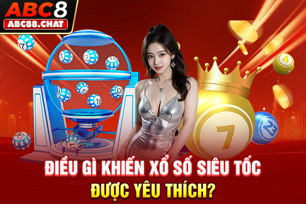 Điều gì khiến xổ số siêu tốc được yêu thích?