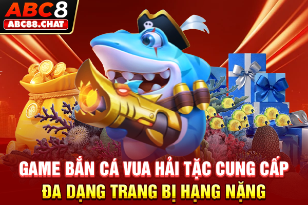 Game Bắn cá Vua Hải Tặc cung cấp đa dạng trang bị hạng nặng