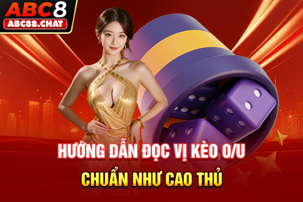 Hướng dẫn đọc vị kèo O/U chuẩn như cao thủ