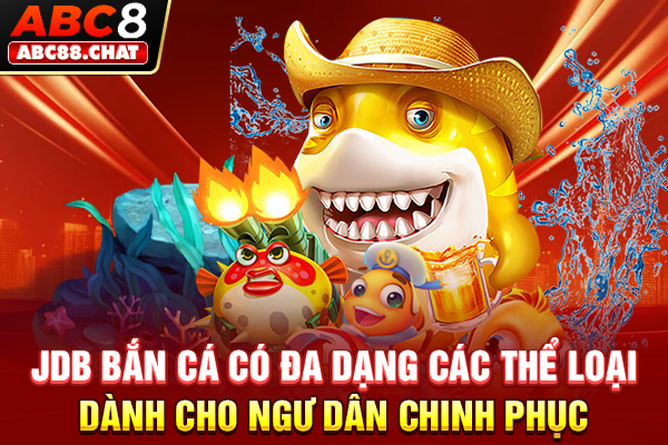JDB bắn cá có đa dạng các thể loại dành cho ngư dân chinh phục
