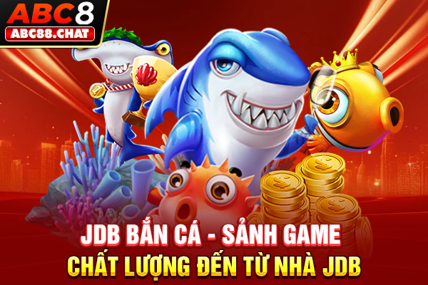 JDB bắn cá - sảnh game chất lượng đến từ nhà JDB