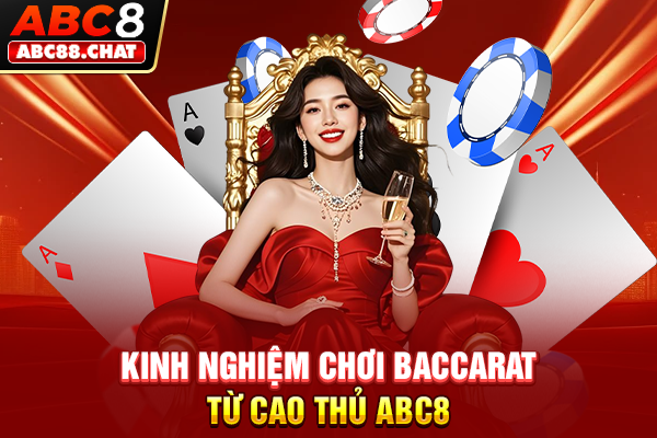 Bật Mí 5+ Kinh Nghiệm Chơi Baccarat Từ Cao Thủ ABC8 Kinh nghiệm chơi Baccarat siêu hữu ích không phải ai cũng nắm rõ