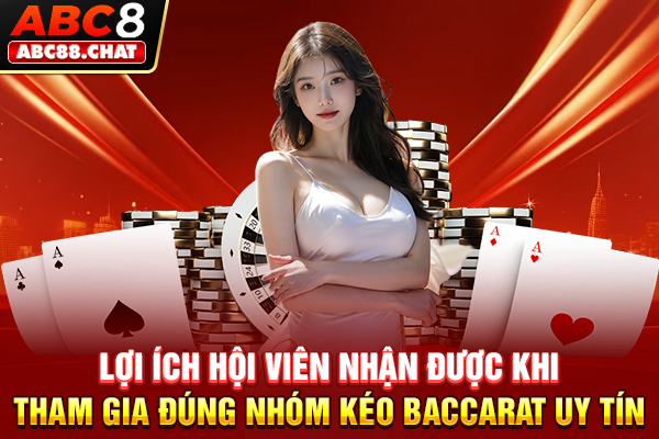 Lợi ích hội viên nhận được khi tham gia đúng nhóm kéo Baccarat uy tín