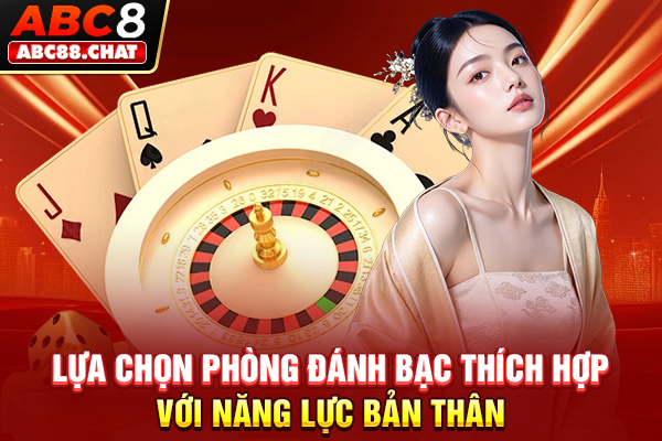 Bật Mí 5+ Kinh Nghiệm Chơi Baccarat Từ Cao Thủ ABC8 Lựa chọn phòng đánh bạc thích hợp với năng lực bản thân