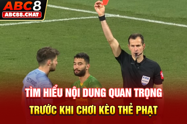 Tìm hiểu nội dung quan trọng trước khi chơi kèo thẻ phạt