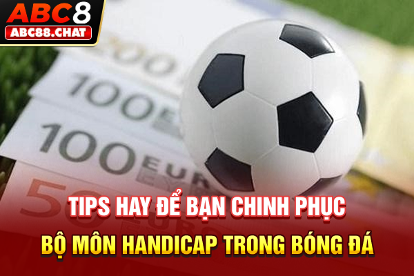 Tips hay để bạn chinh phục bộ môn handicap trong bóng đá
